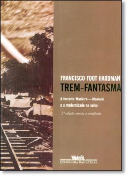 Imagem de TREM-FANTASMA - A FERROVIA MADEIRA-MAMORE E A MODERNIDADE NA SELVA - 2ª ED.