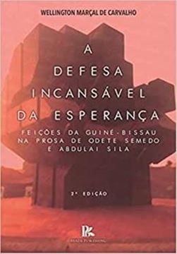 Imagem de A DEFESA INCANSAVEL DA ESPERANCA - FEICOES DA GUINE-BISSAU NA PROSA DE ODETE SEMEDO E ABDULAI SILA - 2ª ED