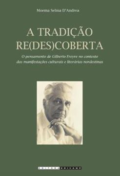 Imagem de A TRADICAO RE(DES)COBERTA - O PENSAMENTO DE GILBERTO FREYRE NO CONTEXTO DAS MANIFESTACOES CULTURAIS E LITERARIAS NORDESTINAS