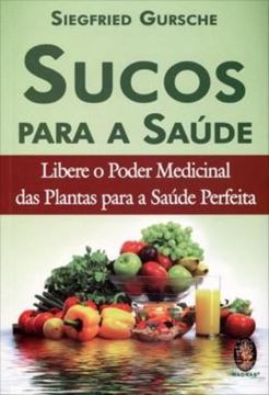 Imagem de SUCOS PARA SAUDE - LIBERE O PODER MEDICINAL DAS PLANTAS PARA A SAUDE PERFEITA