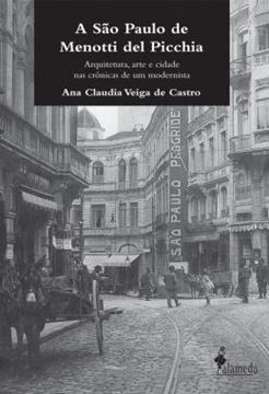 Imagem de A SAO PAULO DE MENOTTI DEL PICCHIA - ARQUITETURA, ARTE E CIDADE NAS CRONICAS DE UM MODERNISTA