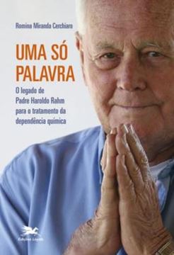 Imagem de UMA SO PALAVRA - O LEGADO DE PADRE HAROLDO RAHM PARA O TRATAMENTO DA DEPENDENCIA QUIMICA