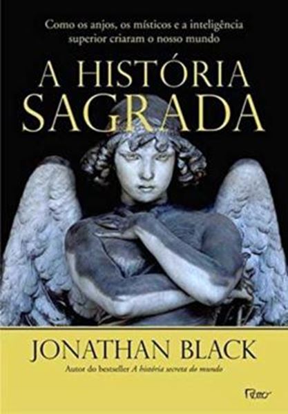 Picture of A HISTORIA SAGRADA - COMO OS ANJOS, OS MISTICOS E A INTELIGENCIA SUPERIOR CRIARAM O NOSSO MUNDO