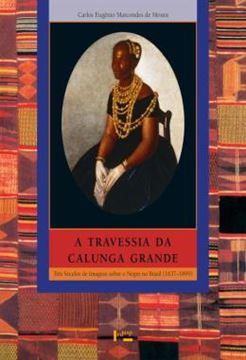 Imagem de A TRAVESSIA DA CALUNGA GRANDE - TRES SECULOS DE IMAGENS SOBRE O NEGRO NO BRASIL (1637-1899)