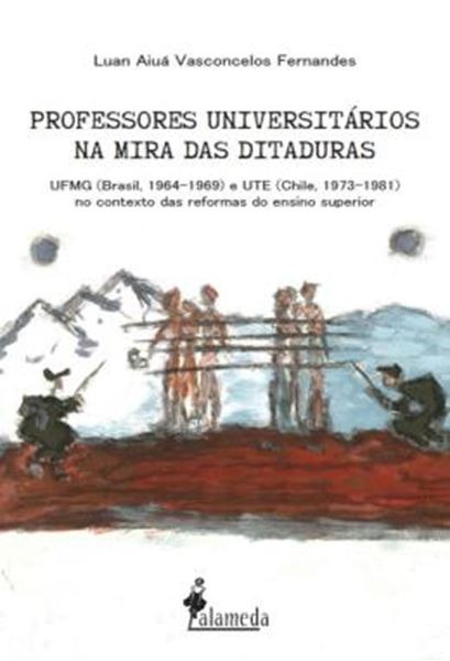 Picture of PROFESSORES UNIVERSITARIOS NA MIRA DAS DITADURAS - UFMG (BRASIL, 1964-1969) E UTE (CHILE, 1973-1981) NO CONTEXTO DAS REFORMAS DO ENSINO SUPERIOR