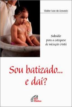 Imagem de SOU BATIZADO... E DAI? - SUBSIDIO PARA A CATEQUESE DE INICIACAO CRISTA