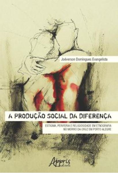 Picture of A PRODUCAO SOCIAL DA DIFERENCA: ESTIGMA, PERIFERIA E RELIGIOSIDADE EM ETNOGRAFIA NO MORRO DA CRUZ EM PORTO ALEGRE