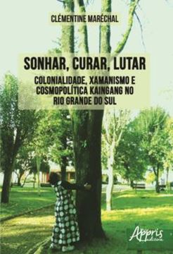 Imagem de SONHAR, CURAR, LUTAR - COLONIALIDADE, XAMANISMO E COSMOPOLITICA KAINGANG NO RIO GRANDE DO SUL