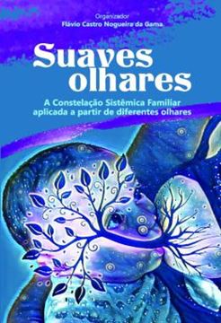 Imagem de SUAVES OLHARES - A CONSTELACAO SISTEMICA FAMILIAR APLICADA A PARTIR DE DIFERENTES OLHARES