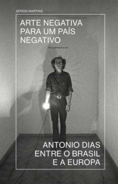 Picture of ARTE NEGATIVA PARA UM PAIS NEGATIVO - ANTONIO DIAS ENTRE O BRASIL E A EUROPA