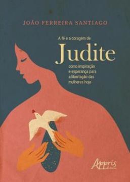Imagem de A FE E A CORAGEM DE JUDITE COMO INSPIRACAO E ESPERANCA PARA A LIBERTACAO DAS MULHERES HOJE