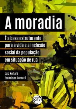 Imagem de A MORADIA E A BASE ESTRUTURANTE PARA A VIDA E A INCLUSAO SOCIAL DA POPULACAO EM SITUACAO DE RUA