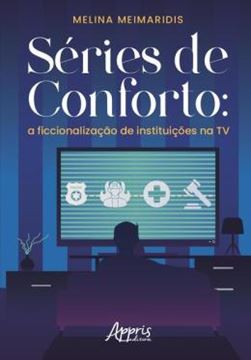 Imagem de SÉRIES DE CONFORTO - A FICCIONALIZAÇÃO DE INSTITUIÇÕES NA TV