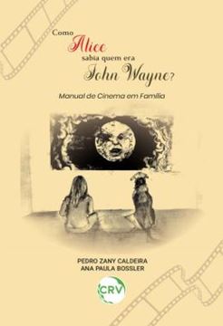 Imagem de COMO ALICE SABIA QUEM ERA JOHN WAYNE? MANUAL DE CINEMA EM FAMILIA