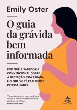 Imagem de O GUIA DA GRAVIDA BEM INFORMADA – POR QUE A SABEDORIA CONVENCIONAL SOBRE A GESTACAO ESTA ERRADA E O QUE VOCE REALMENTE PRECISA SABER