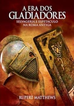 Imagem de A ERA DOS GLADIADORES - SELVAGERIA E ESPETÁCULO NA ROMA ANTIGA