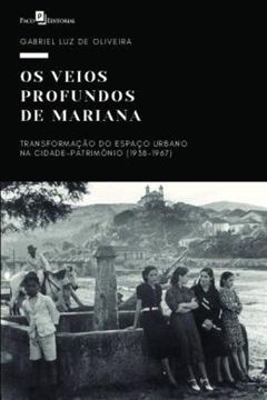 Imagem de OS VEIOS PROFUNDOS DE MARIANA - TRANSFORMACAO DO ESPACO URBANO NA CIDADE-PATRIMONIO (1938-1967)