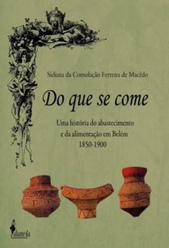 Imagem de DO QUE SE COME - UMA HISTORIA DO ABASTECIMENTO E DA ALIMENTACAO EM BELEM - 1850-1900