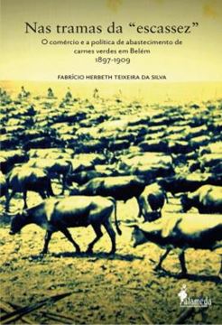 Imagem de NAS TRAMAS DA “ESCASSEZ” - O COMERCIO E A POLITICA DE ABASTECIMENTO DE CARNES VERDES EM BELEM - 1897-1909