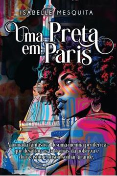 Imagem de UMA PRETA EM PARIS - A JORNADA FANTASTICA DE UMA MENINA PERIFERICA QUE DESAFIOU AS BARREIRAS DA POBREZA E DO RACISMO E OUSOU SONHAR GRANDE