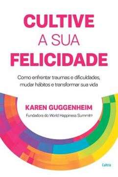 Imagem de CULTIVE A SUA FELICIDADE - COMO ENFRENTAR TRAUMAS E DIFICULDADES, MUDAR HABITOS E TRANSFORMAR SUA VIDA