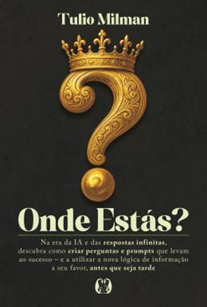 Picture of ONDE ESTAS? - NA ERA DA IA E DAS RESPOSTAS INFINITAS, DESCUBRA COMO CRIAR PERGUNTAS E PROMPTS QUE LEVAM AO SUCESSO – E A UTILIZAR A NOVA LOGICA DE INFORMACAO A SEU FAVOR, ANTES QUE SEJA TARDE
