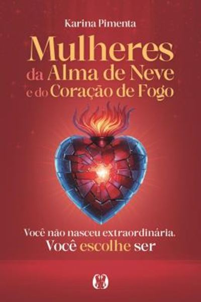 Picture of MULHERES DA ALMA DE NEVE E DO CORACAO DE FOGO - VOCE NAO NASCEU EXTRAORDINARIA. VOCE ESCOLHE SER