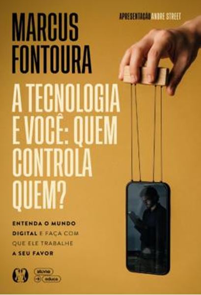 Picture of A TECNOLOGIA E VOCE: QUEM CONTROLA QUEM? - ENTENDA O MUNDO DIGITAL E FACA COM QUE ELE TRABALHE A SEU FAVOR