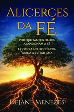 Imagem de ALICERCES DA FE - POR QUE TANTOS FILHOS ABANDONAM A FE E COMO A NEUROCIENCIA AJUDA A EVITAR ISSO